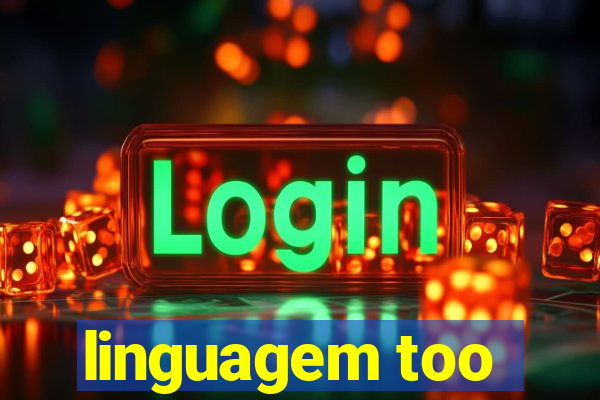 linguagem too